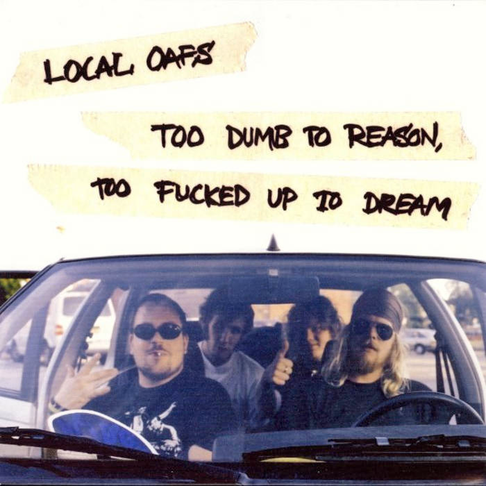 Local Oafs - Too Dumb To Reason, Too Fucked Up To Dream LP ~HENRY FIATS OPEN SORE!