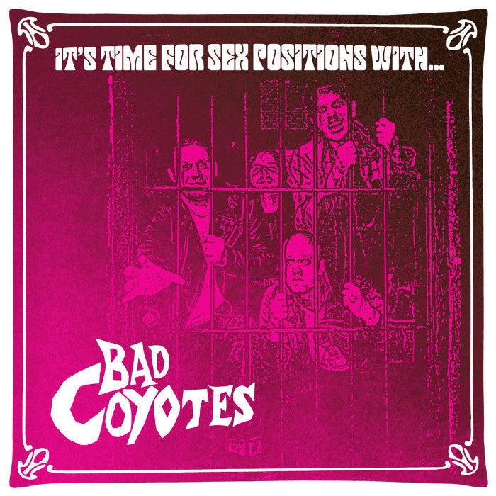 Bad Coyotes- It’s Time For Sex Positions With 7” ~THE KIDS!