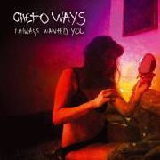 Ghetto Ways- I Always Wanted You LP ~300 MADE! - Ptrash - Dead Beat Records