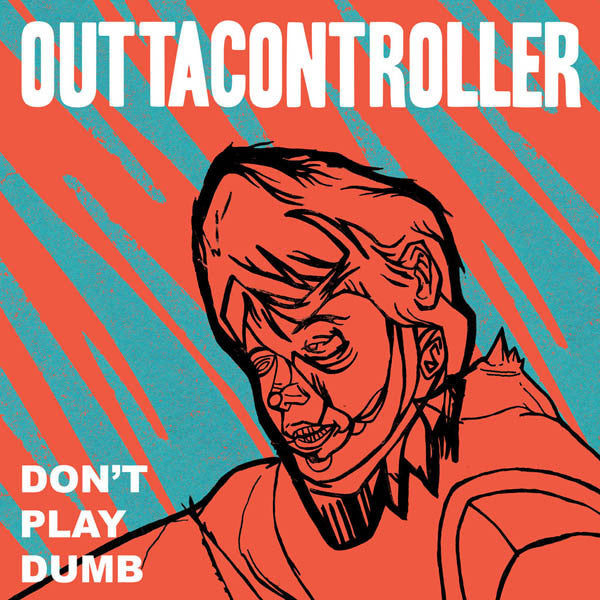 Outtacontroller - Don't Play Dumb LP - Ptrash - Dead Beat Records