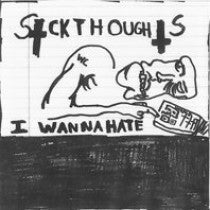 Sick Thoughts- I Wanna Hate 7" ~COVER LTD TO 83 COPIES! - Goodbye Boozy - Dead Beat Records