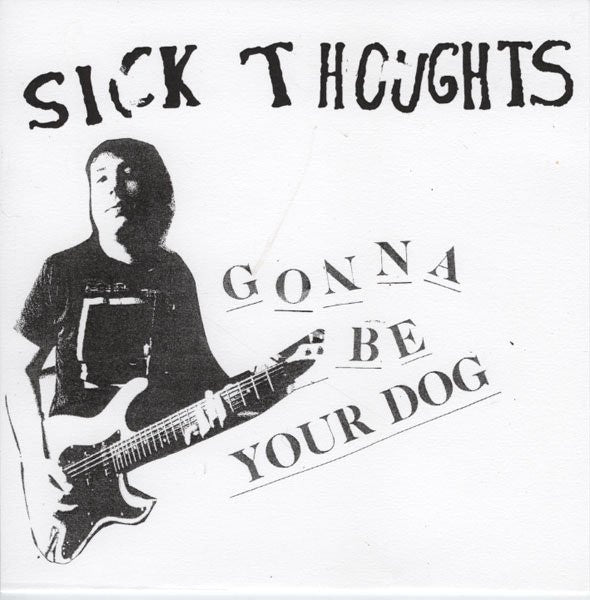 Sick Thoughts- Gonna Be Your Dog 7” ~CLEAR WAX LTD TO 100 COPIES - Ken Rock - Dead Beat Records