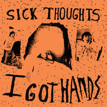 Sick Thoughts- I Got Hands 7” ~LTD TO 150 ON ORANGE WAX! - Hidden Volume - Dead Beat Records