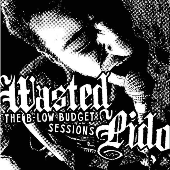 Wasted Pido- The B-Low Budget Sessions 7” ~REATARDS!